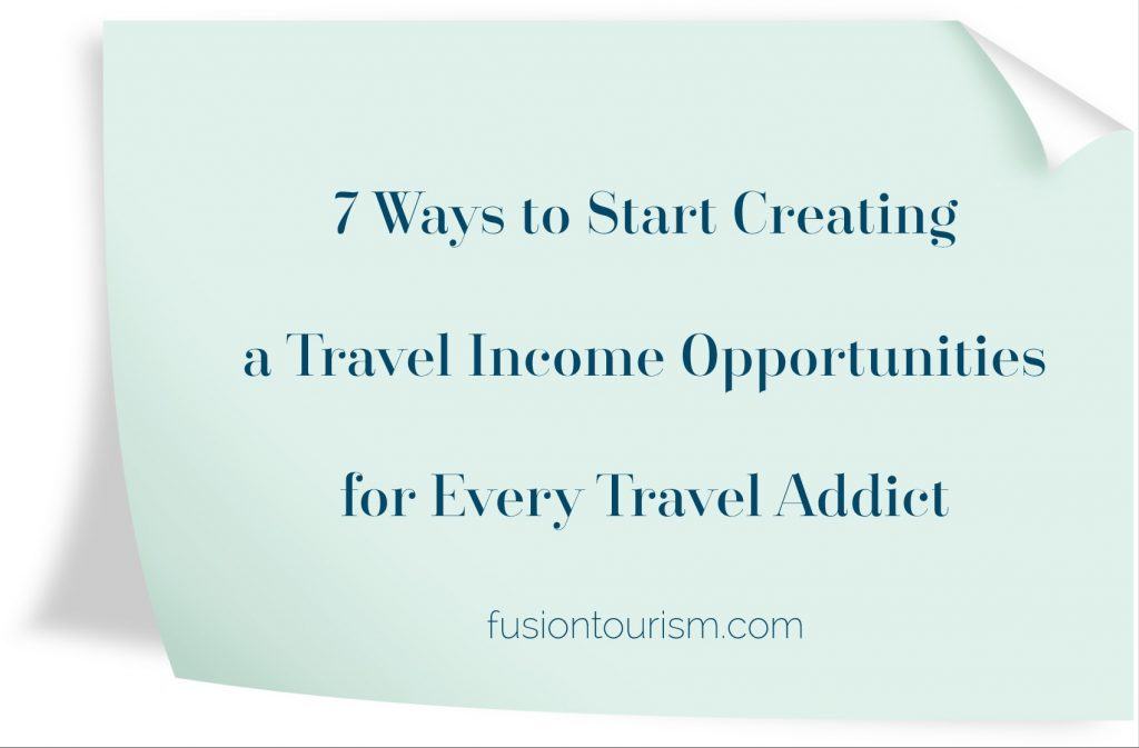 7 Ways to Start Creating a Travel Income Opportunities for Every Travel Addict