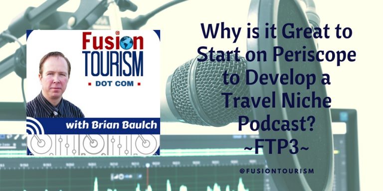 Why is it Great to Start on Periscope to Develop a Travel Niche Podcast? – FTP3
